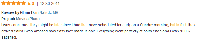 I was concerned they might be late since I had the move scheduled for early on a Sunday morning, but in fact, they arrived early! I was amazed how easy they made it look. Everything went perfectly at bolth ends and I was 100% satisfied.